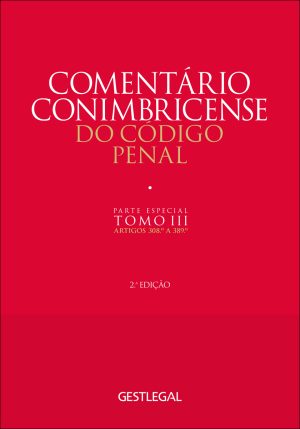 Comentário Conimbricense do Código Penal - Parte Especial - Tomo III - Artigos 308.º a 389.º